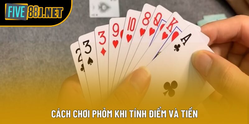 Cách chơi phỏm khi tính điểm và tiền