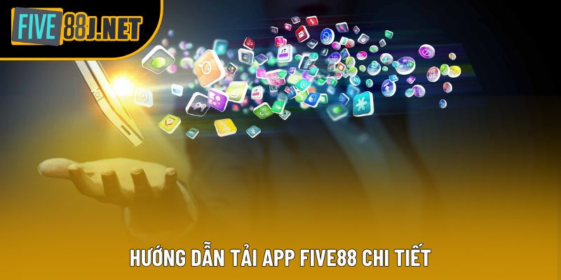 Hướng dẫn tải app Five88 chi tiết
