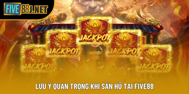 Lưu ý quan trọng khi săn hũ tại Five88