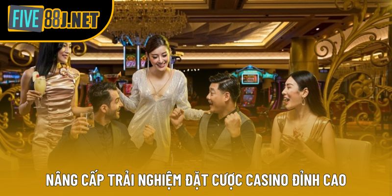 Nâng cấp trải nghiệm đặt cược casino đỉnh cao